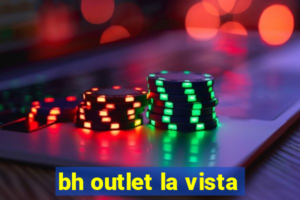 bh outlet la vista